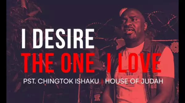 Pastor Chingtok Ishaku - I Desire / The One I Love